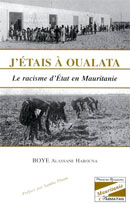 J'étais à Oualata : Le racisme d'État en Mauritanie. Auteur : Alassane Harouna Boye J'étais à Oualata : Le racisme d'État en Mauritanie. Auteur : Alassane Harouna Boye