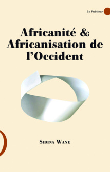 Africanité et africanisation de l'Occident par Sidina Wane Africanité et africanisation de l'Occident par Sidina Wane