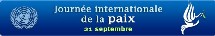 « La paix est la vocation première des Nations Unies » 21 septembre Journée Internationale de la Paix « La paix est la vocation première des Nations Unies » 21 septembre Journée Internationale de la Paix